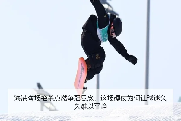 海港客场绝杀点燃争冠悬念，这场硬仗为何让球迷久久难以平静